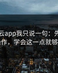 关于开云app我只说一句：先验真再操作，学会这一点就够了