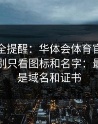 账号安全提醒：华体会体育官网浏览器跳转别只看图标和名字：最关键的是域名和证书