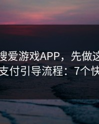 别急着搜爱游戏APP，先做这一步验证：看支付引导流程：7个快速避坑