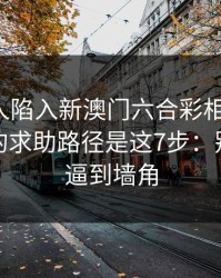 如果家人陷入新澳门六合彩相关赌博，最有效的求助路径是这7步：别把自己逼到墙角