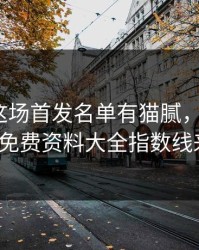 哈兰德这场首发名单有猫腻，有人拿49图库免费资料大全指数线来对照