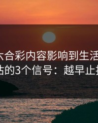 被澳门六合彩内容影响到生活怎么办？自我评估的3个信号：越早止损越省心