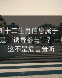 怎么判断十二生肖信息属于‘娱乐讨论’还是‘诱导参与’？一张清单：这不是危言耸听