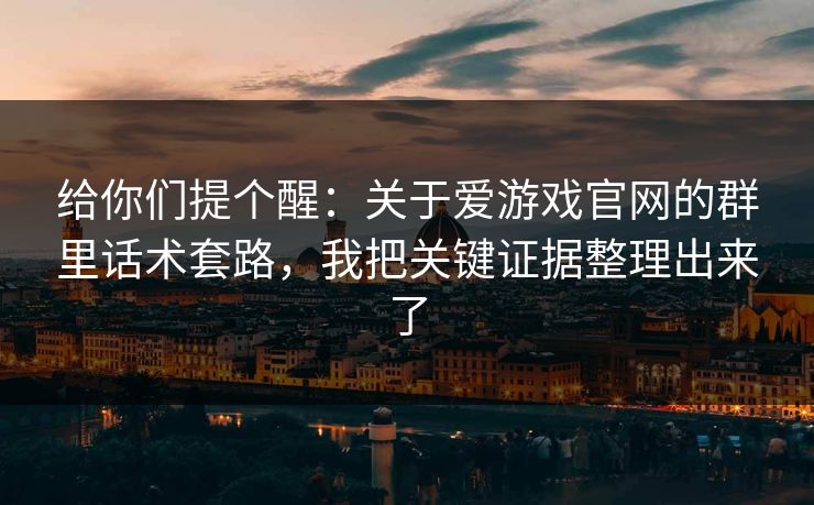 给你们提个醒:关于爱游戏官网的群里话术套路,我把关键证据整理出来了 给你们提个醒:关于爱游戏官网的群里话术套路,我把关键证据整理出来了